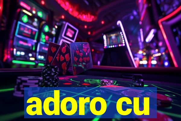adoro cu